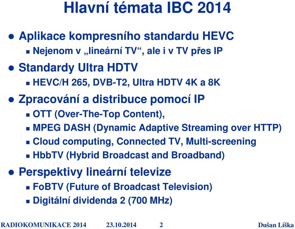 Adaptive Streaming over HTTP) Cloud computing, Connected TV, Multi-screening HbbTV (Hybrid Broadcast and Broadband)