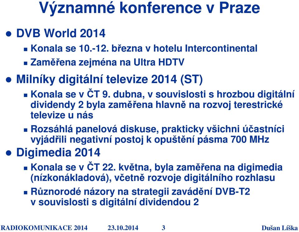 dubna, v souvislosti s hrozbou digitální dividendy 2 byla zaměřena hlavně na rozvoj terestrické televize u nás Rozsáhlá panelová diskuse, prakticky všichni