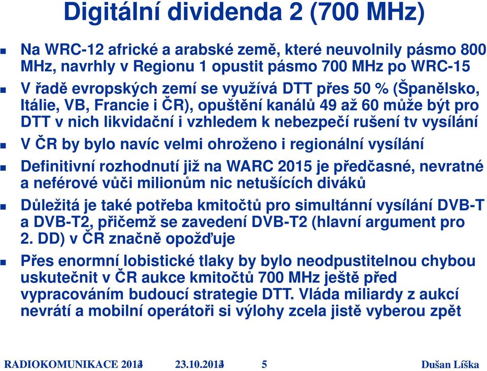 Definitivní rozhodnutí již na WARC 2015 je předčasné, nevratné a neférové vůči milionům nic netušících diváků Důležitá je také potřeba kmitočtů pro simultánní vysílání DVB-T a DVB-T2, přičemž se