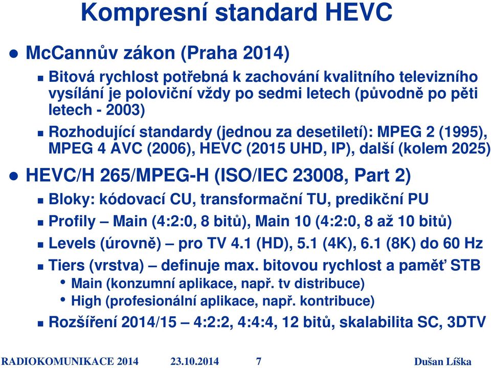 transformační TU, predikční PU Profily Main (4:2:0, 8 bitů), Main 10 (4:2:0, 8 až 10 bitů) Levels (úrovně) pro TV 4.1 (HD), 5.1 (4K), 6.1 (8K) do 60 Hz Tiers (vrstva) definuje max.