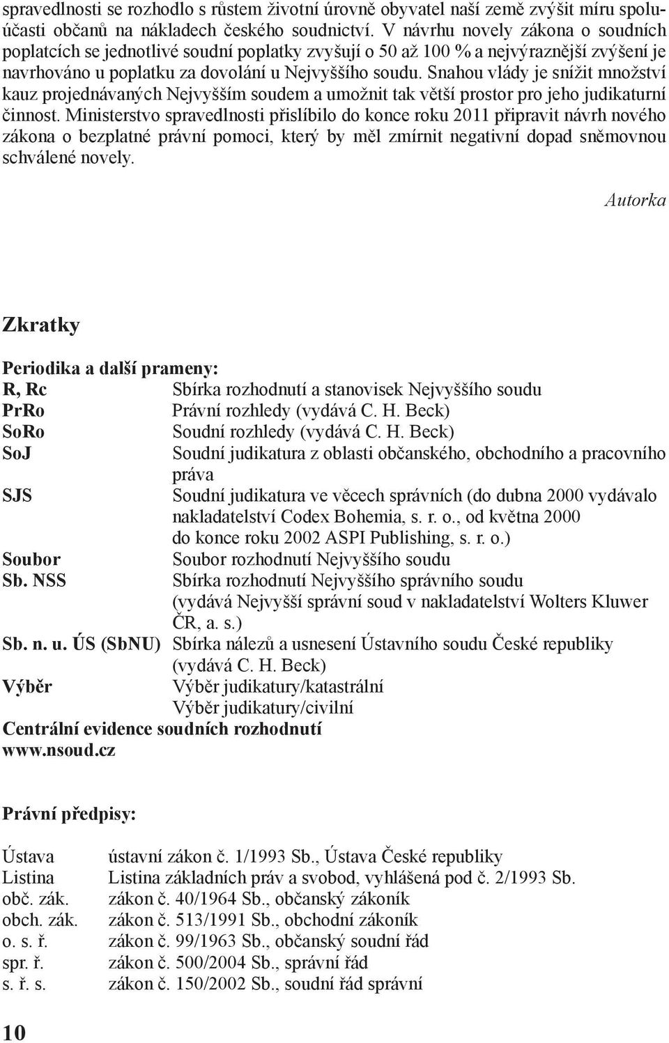 Snahou vlády je snížit množství kauz projednávaných Nejvyšším soudem a umožnit tak větší prostor pro jeho judikaturní činnost.