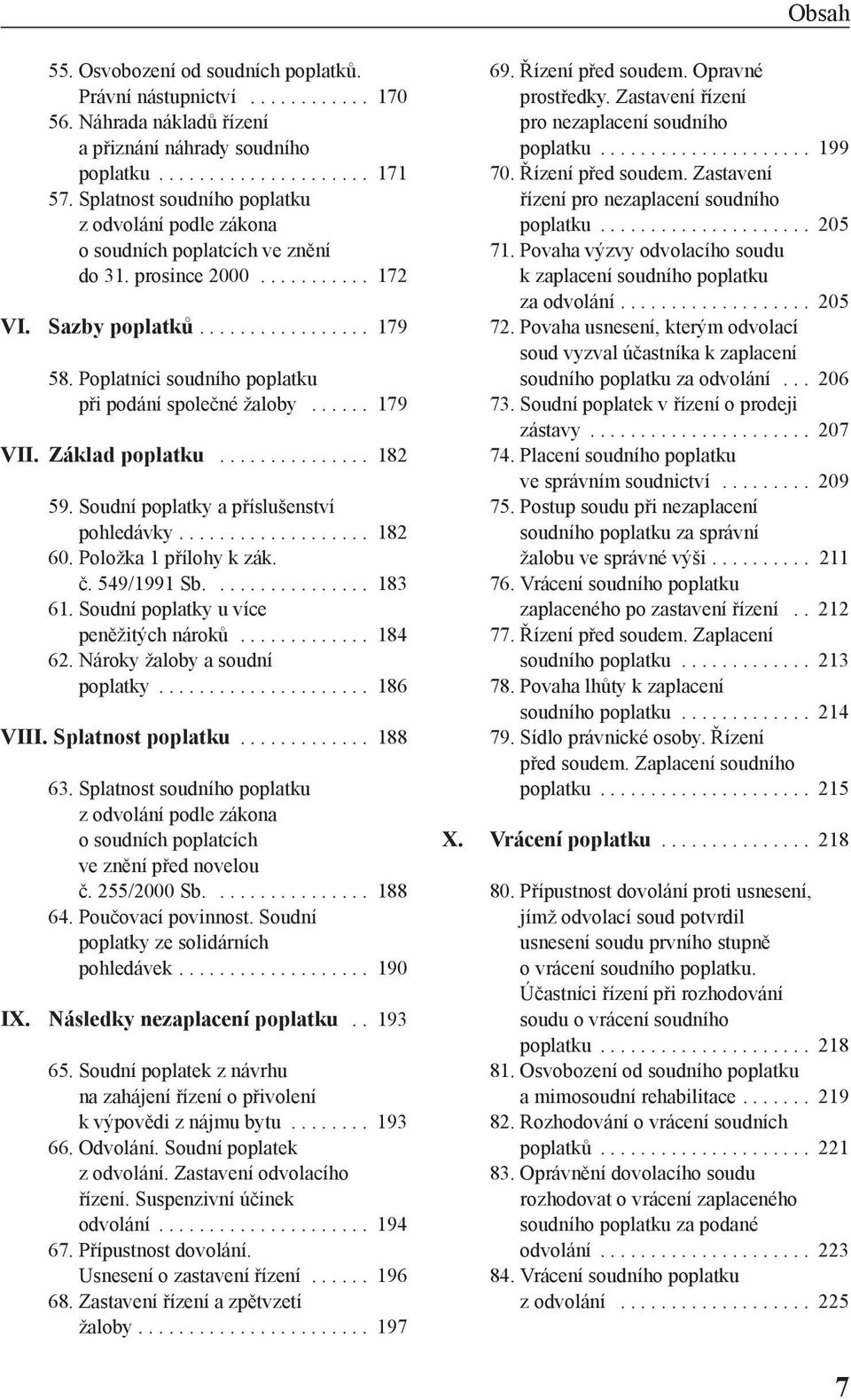 Poplatníci soudního poplatku při podání společné žaloby...... 179 VII. Základ poplatku............... 182 59. Soudní poplatky a příslušenství pohledávky................... 182 60.