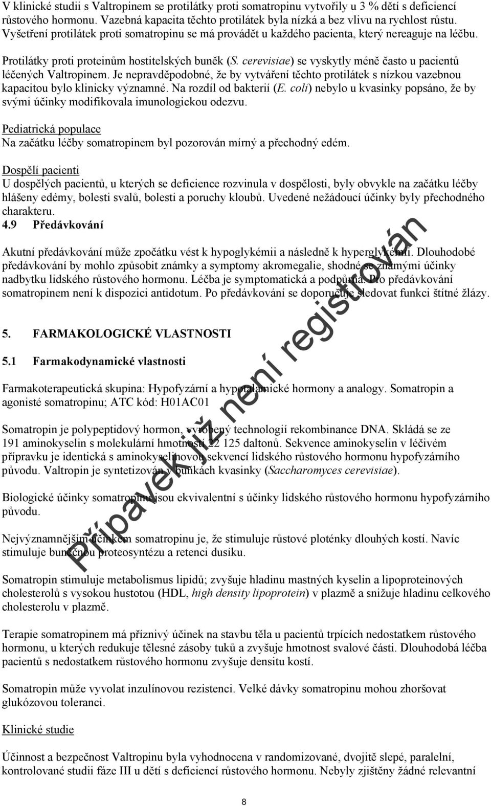 cerevisiae) se vyskytly méně často u pacientů léčených Valtropinem. Je nepravděpodobné, že by vytváření těchto protilátek s nízkou vazebnou kapacitou bylo klinicky významné. Na rozdíl od bakterií (E.