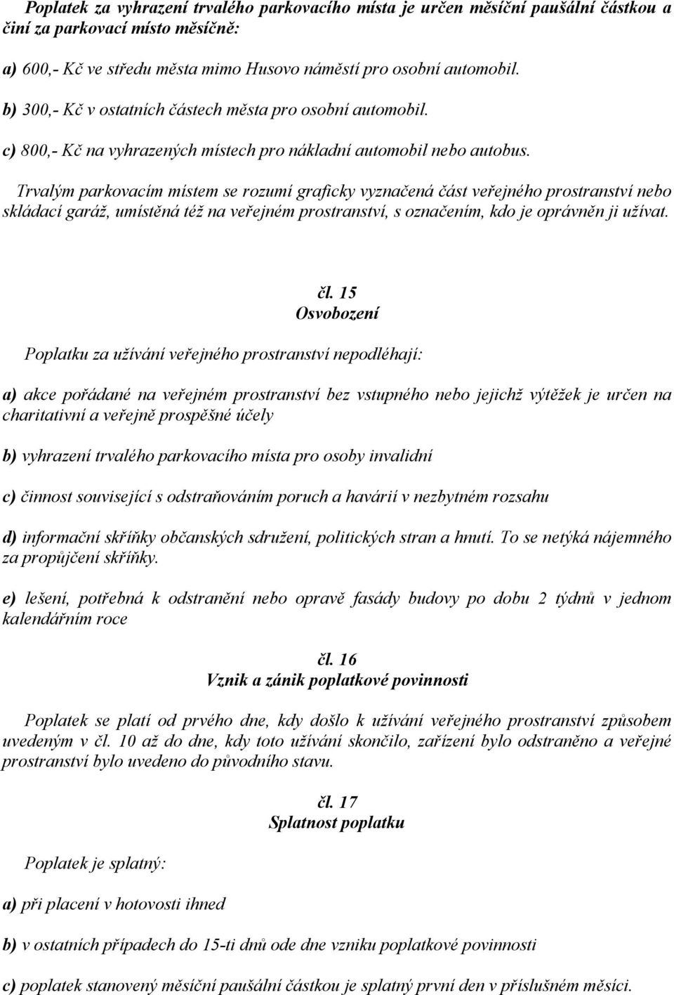 Trvalým parkovacím místem se rozumí graficky vyznačená část veřejného prostranství nebo skládací garáž, umístěná též na veřejném prostranství, s označením, kdo je oprávněn ji užívat. čl.