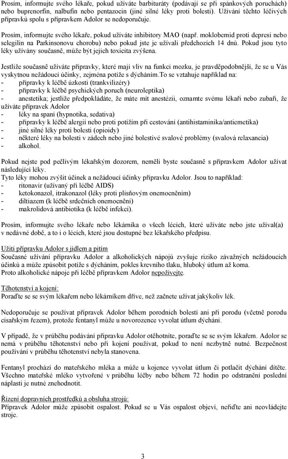 moklobemid proti depresi nebo selegilin na Parkinsonovu chorobu) nebo pokud jste je užívali předchozích 14 dnů. Pokud jsou tyto léky užívány současně, může být jejich toxicita zvýšena.