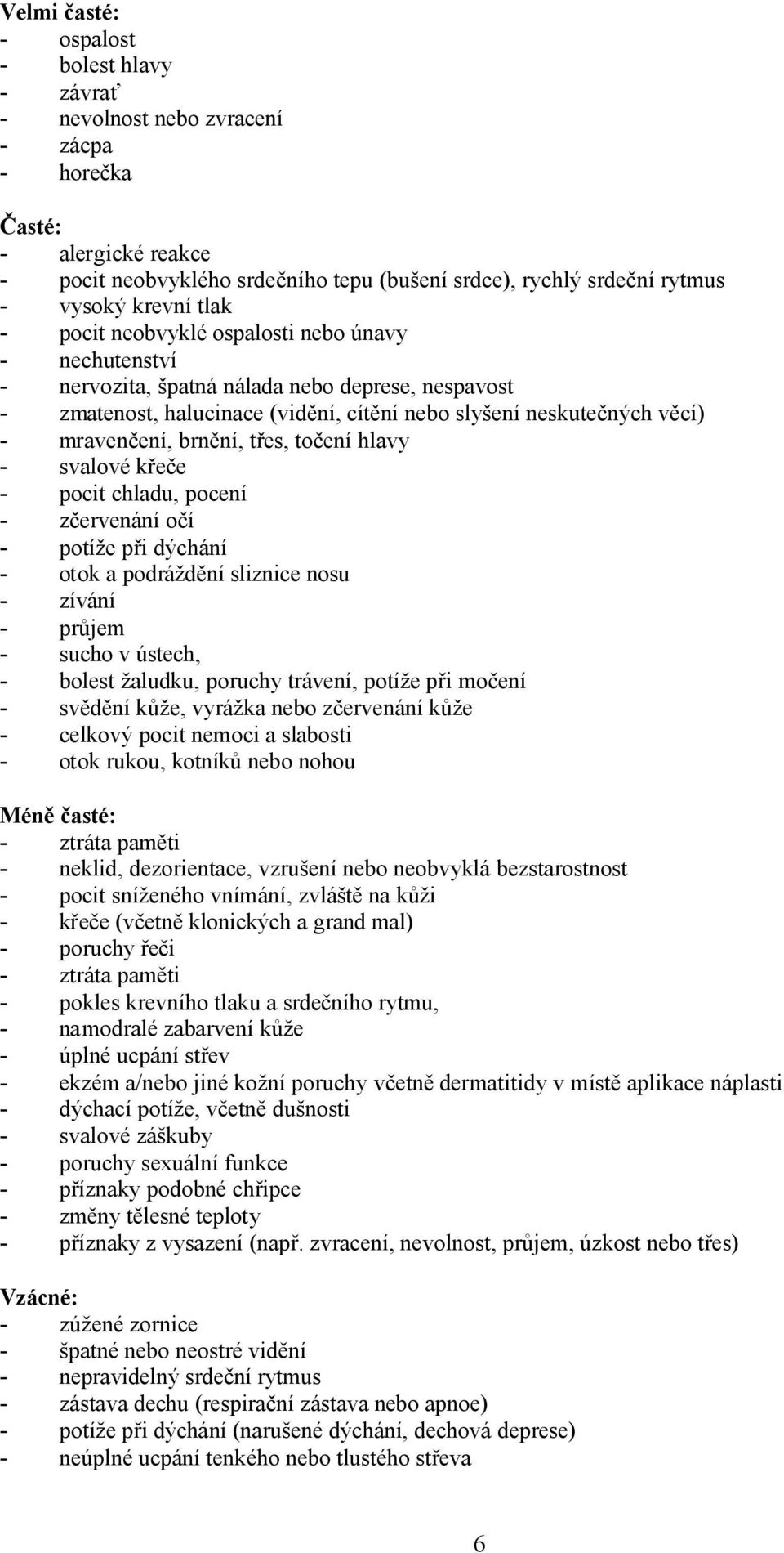 mravenčení, brnění, třes, točení hlavy - svalové křeče - pocit chladu, pocení - zčervenání očí - potíže při dýchání - otok a podráždění sliznice nosu - zívání - průjem - sucho v ústech, - bolest