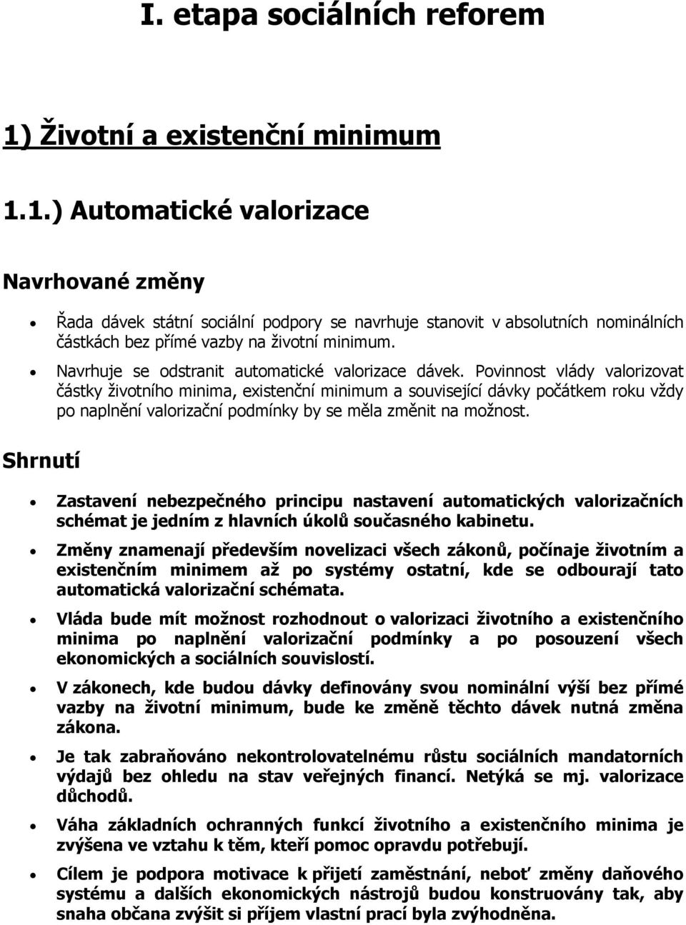 Povinnost vlády valorizovat částky životního minima, existenční minimum a související dávky počátkem roku vždy po naplnění valorizační podmínky by se měla změnit na možnost.