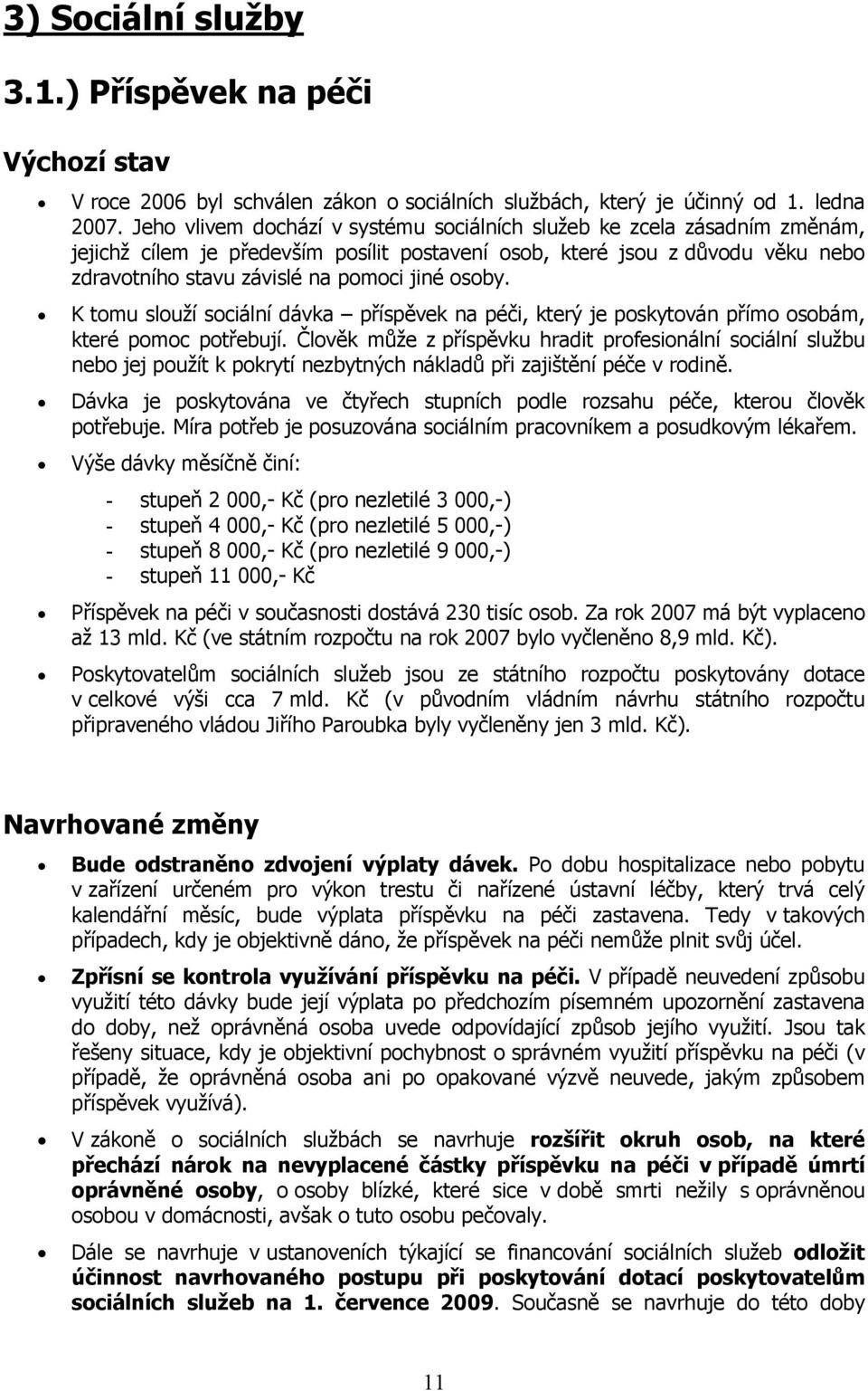 osoby. K tomu slouží sociální dávka příspěvek na péči, který je poskytován přímo osobám, které pomoc potřebují.