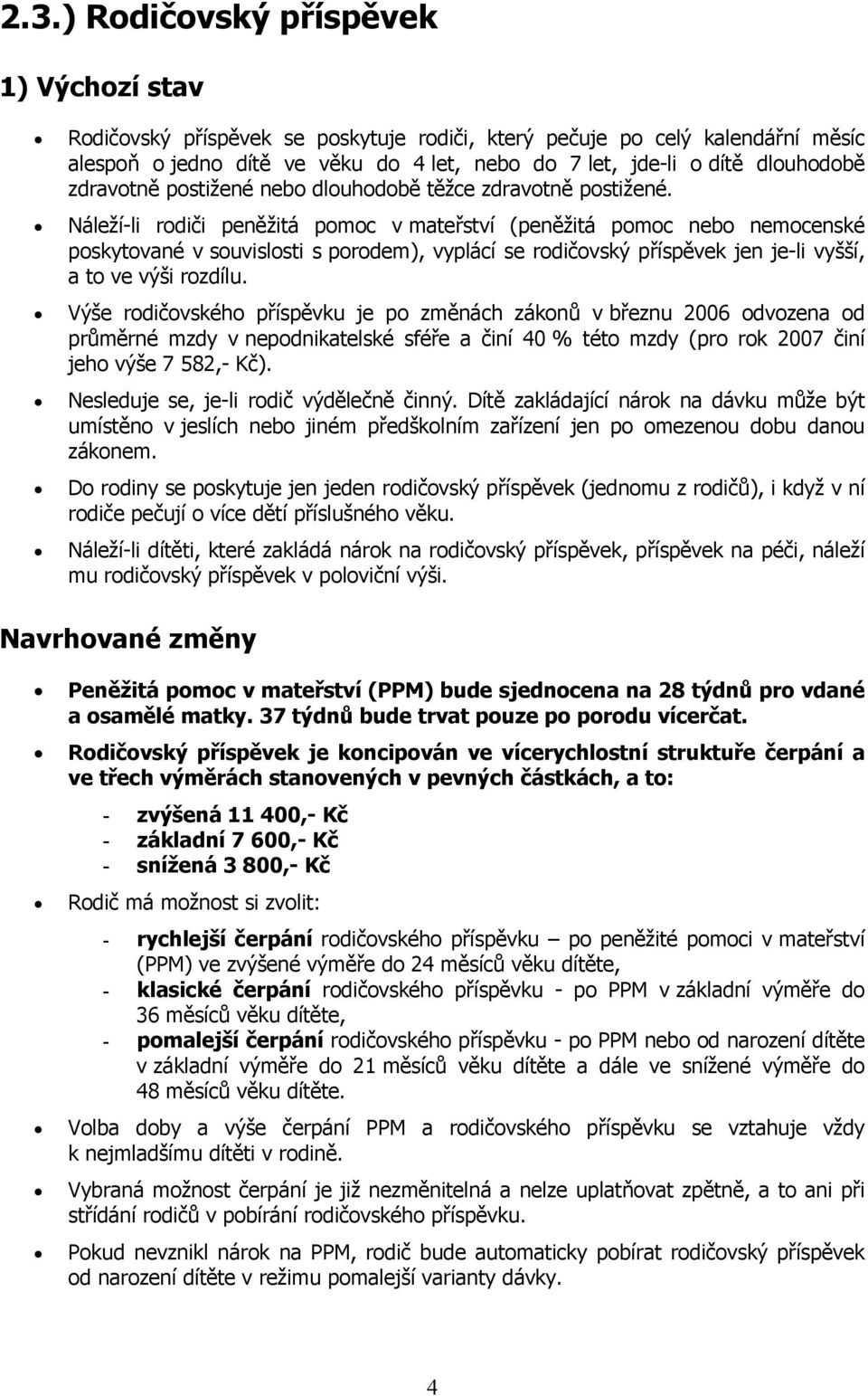 Náleží-li rodiči peněžitá pomoc v mateřství (peněžitá pomoc nebo nemocenské poskytované v souvislosti s porodem), vyplácí se rodičovský příspěvek jen je-li vyšší, a to ve výši rozdílu.