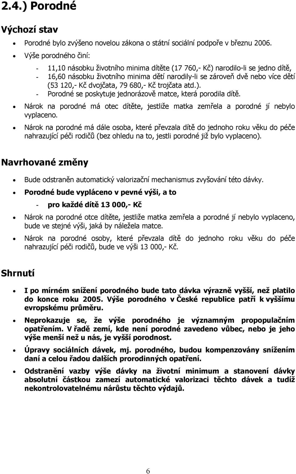 dvojčata, 79 680,- Kč trojčata atd.). - Porodné se poskytuje jednorázově matce, která porodila dítě. Nárok na porodné má otec dítěte, jestliže matka zemřela a porodné jí nebylo vyplaceno.