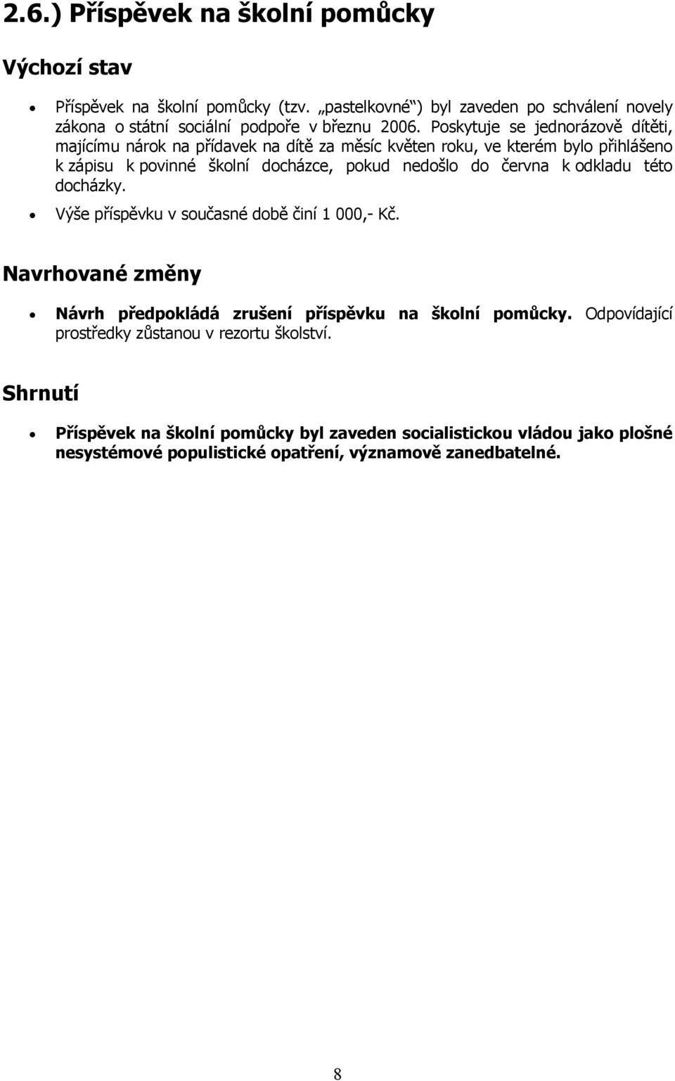 nedošlo do června k odkladu této docházky. Výše příspěvku v současné době činí 1 000,- Kč. Návrh předpokládá zrušení příspěvku na školní pomůcky.