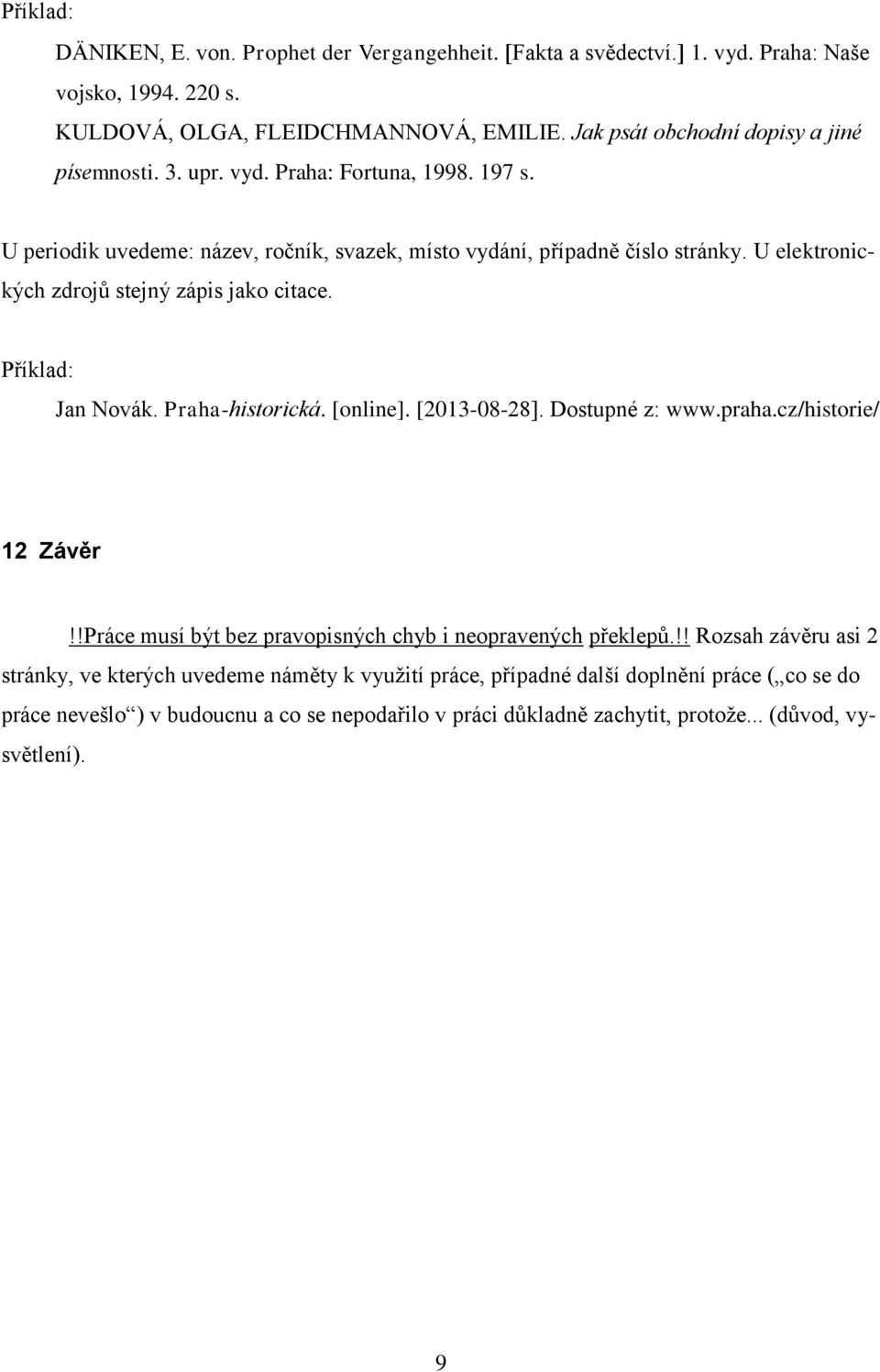 U elektronických zdrojů stejný zápis jako citace. Příklad: Jan Novák. Praha-historická. [online]. [2013-08-28]. Dostupné z: www.praha.cz/historie/ 12 Závěr!