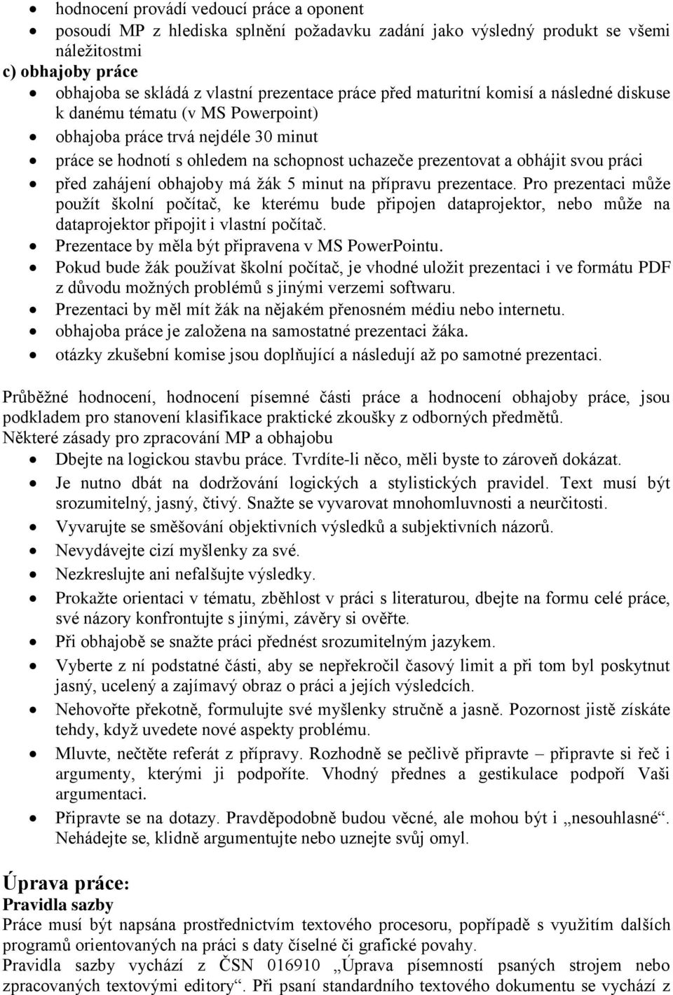 zahájení obhajoby má žák 5 minut na přípravu prezentace. Pro prezentaci může použít školní počítač, ke kterému bude připojen dataprojektor, nebo může na dataprojektor připojit i vlastní počítač.