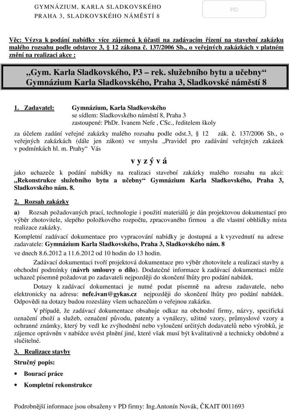 Zadavatel: Gymnázium, Karla Sladkovského se sídlem: Sladkovského náměstí 8, Praha 3 zastoupené: PhDr. Ivanem Nefe, CSc., ředitelem školy za účelem zadání veřejné zakázky malého rozsahu podle odst.