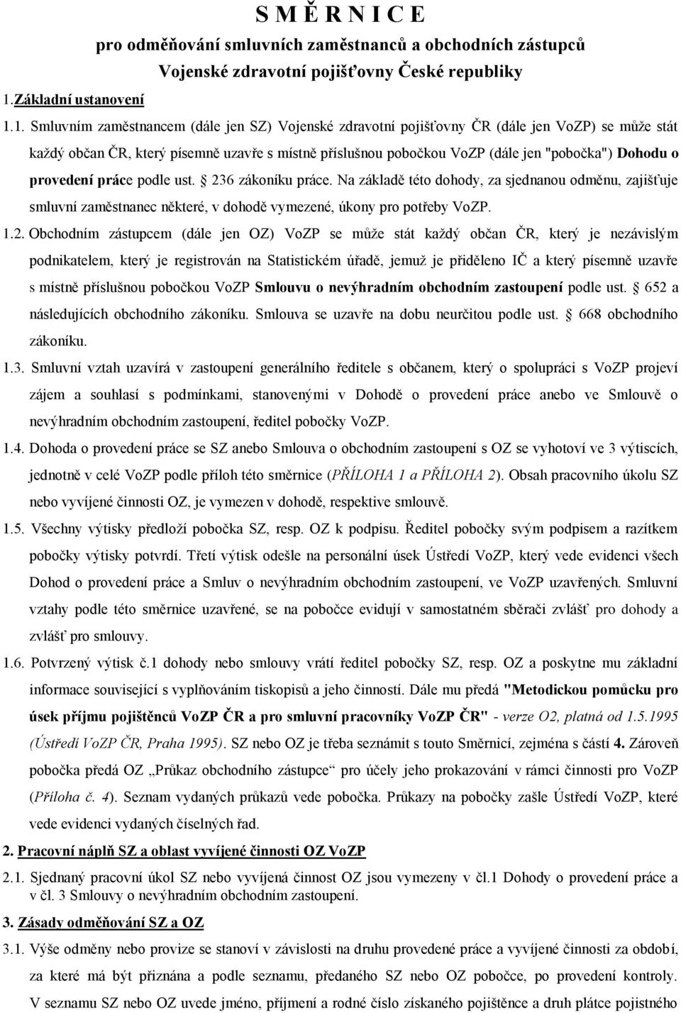 Na základě této dohody, za sjednanou odměnu, zajišťuje smluvní zaměstnanec některé, v dohodě vymezené, úkony pro potřeby VoZP. 1.2.