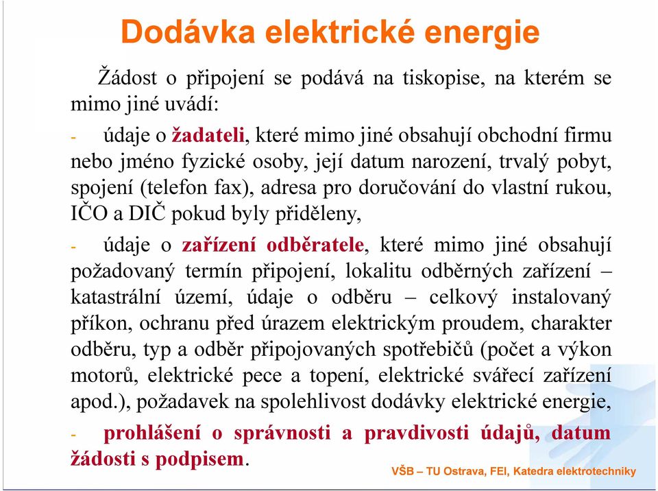 připojení, lokalitu odběrných zařízení katastrální území, údaje o odběru celkový instalovaný příkon, ochranu před úrazem elektrickým proudem, charakter odběru, typ a odběr připojovaných spotřebičů