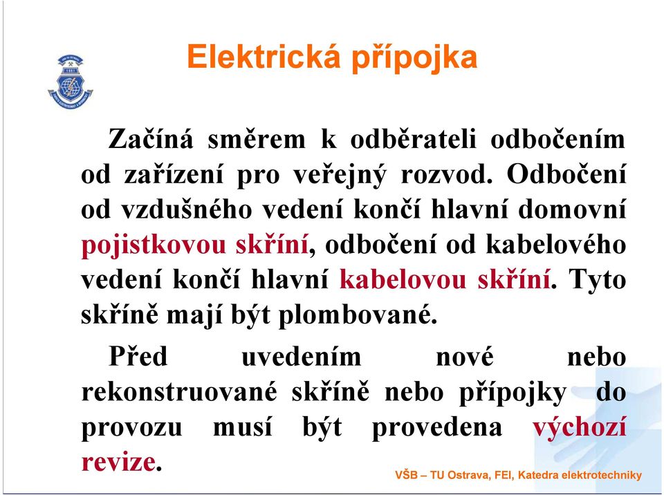 kabelového vedení končí hlavní kabelovou skříní. Tyto skříně mají být plombované.