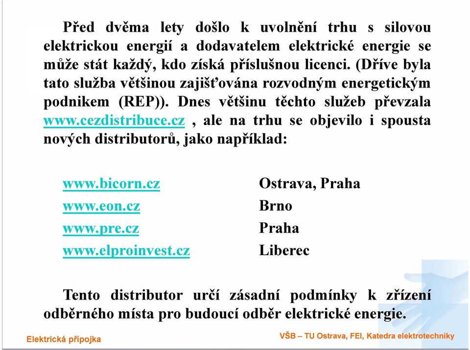 cezdistribuce.cz, ale na trhu se objevilo i spousta nových distributorů, jako například: www.bicorn.cz www.eon.cz www.pre.cz www.elproinvest.