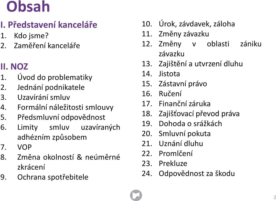 Ochrana spotřebitele 10. Úrok, závdavek, záloha 11. Změny závazku 12. Změny v oblasti zániku závazku 13. Zajištění a utvrzení dluhu 14. Jistota 15.