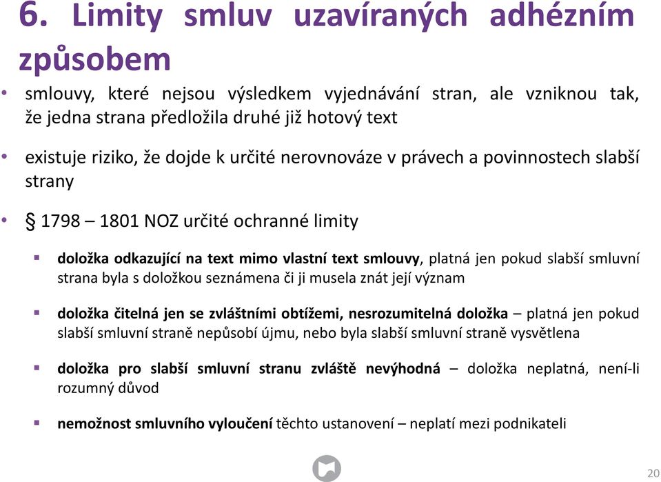 byla s doložkou seznámena či ji musela znát její význam doložka čitelná jen se zvláštními obtížemi, nesrozumitelná doložka platná jen pokud slabší smluvní straně nepůsobí újmu, nebo byla