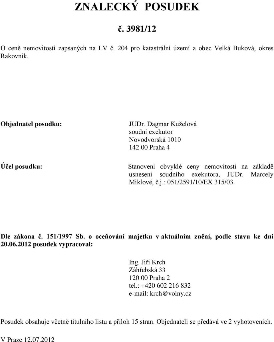 : 051/2591/10/EX 315/03. Dle zákona č. 151/1997 Sb. o oceňování majetku v aktuálním znění, podle stavu ke dni 20.06.2012 posudek vypracoval: Ing.