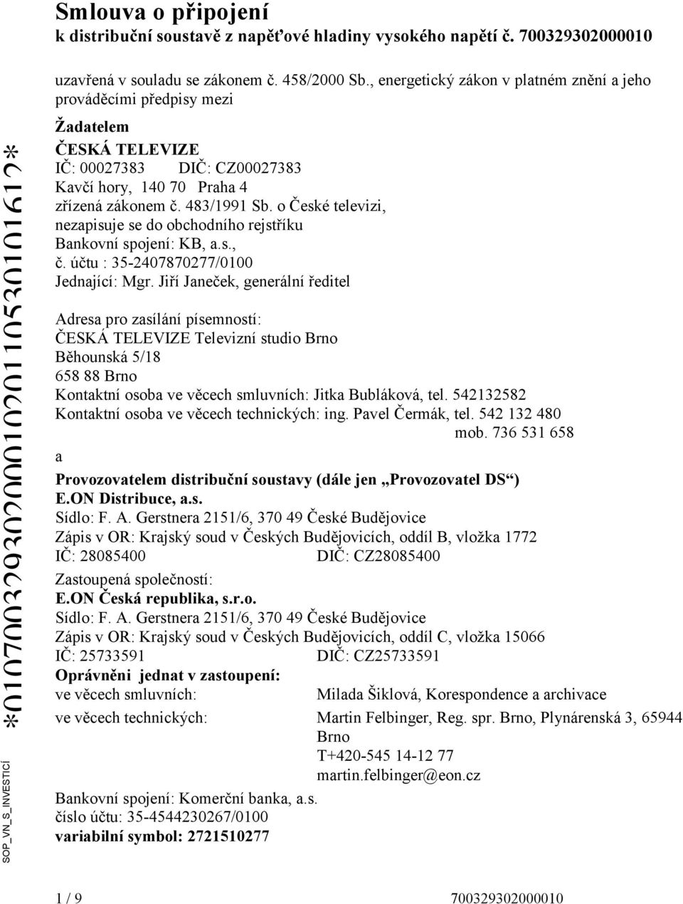 o České televizi, nezapisuje se do obchodního rejstříku Bankovní spojení: KB, a.s., č. účtu : 35-2407870277/0100 Jednající: Mgr.