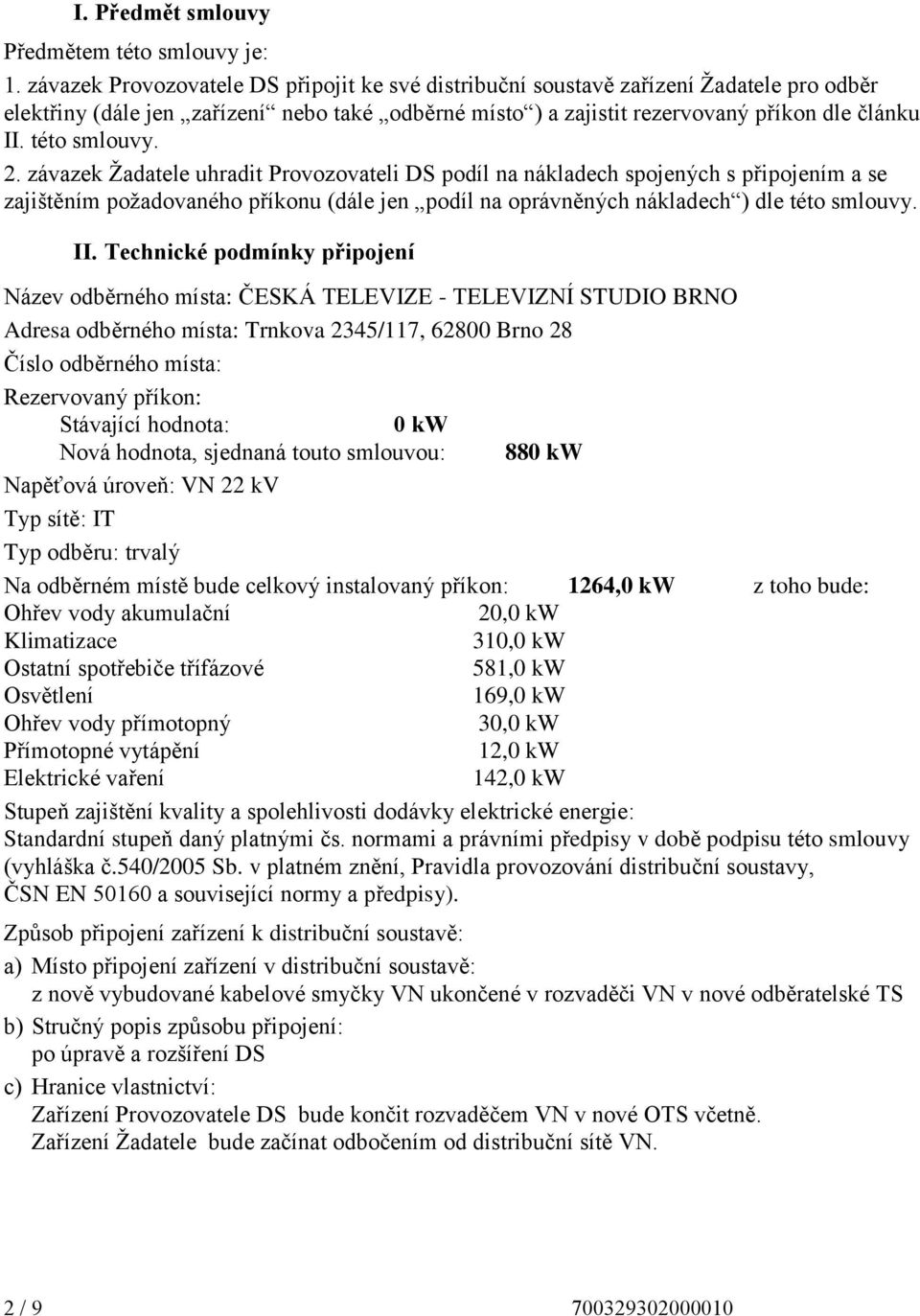 této smlouvy. 2. závazek Žadatele uhradit Provozovateli DS podíl na nákladech spojených s připojením a se zajištěním požadovaného příkonu (dále jen podíl na oprávněných nákladech ) dle této smlouvy.