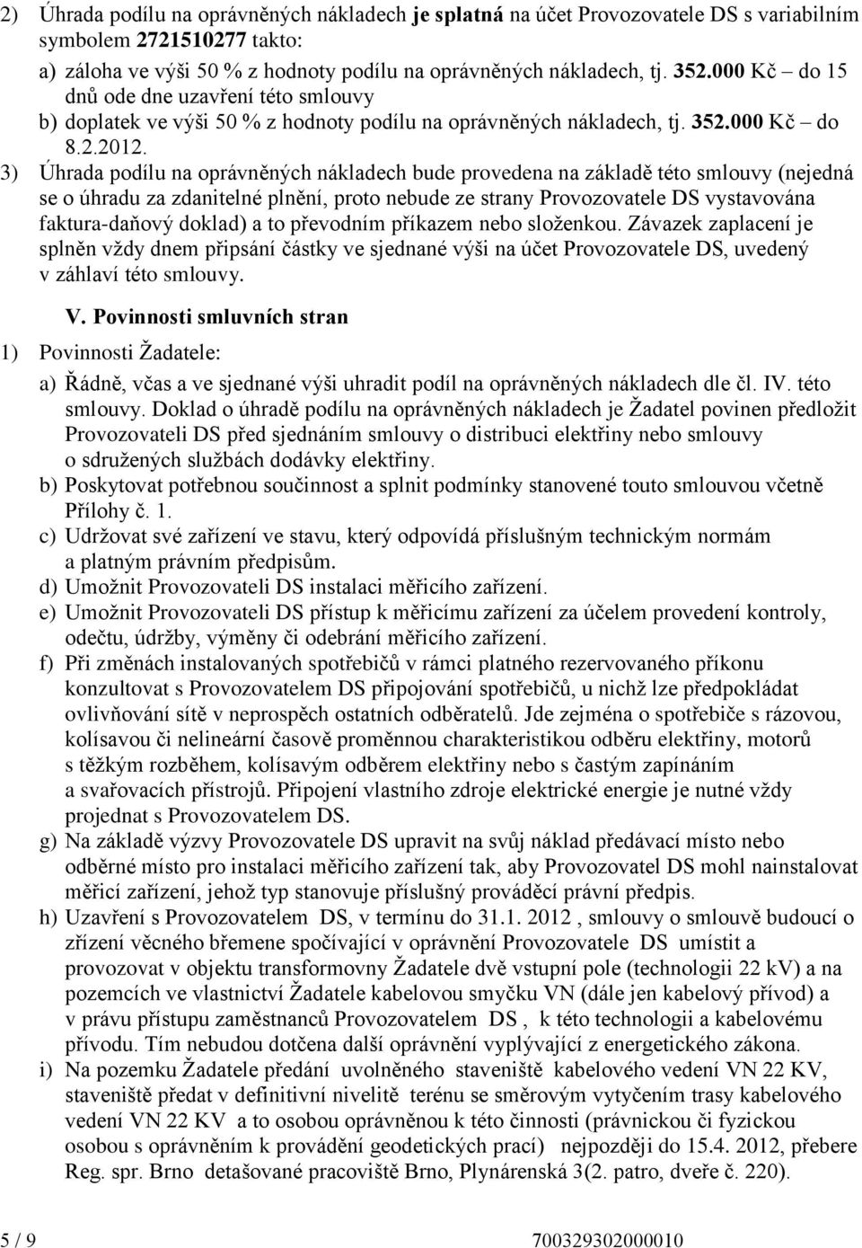 3) Úhrada podílu na oprávněných nákladech bude provedena na základě této smlouvy (nejedná se o úhradu za zdanitelné plnění, proto nebude ze strany Provozovatele DS vystavována faktura-daňový doklad)