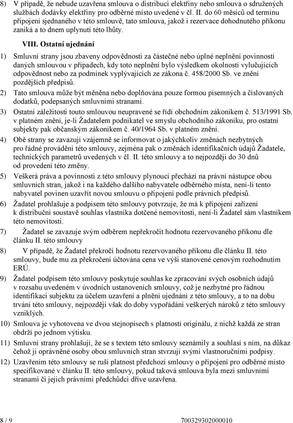 Ostatní ujednání 1) Smluvní strany jsou zbaveny odpovědnosti za částečné nebo úplné neplnění povinností daných smlouvou v případech, kdy toto neplnění bylo výsledkem okolností vylučujících