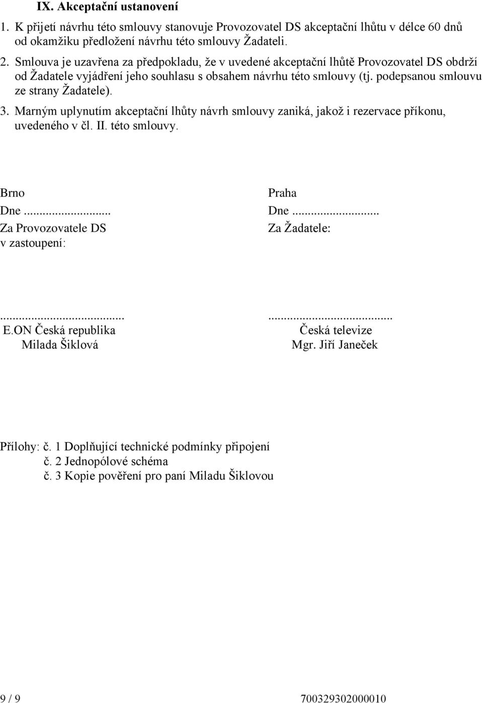 podepsanou smlouvu ze strany Žadatele). 3. Marným uplynutím akceptační lhůty návrh smlouvy zaniká, jakož i rezervace příkonu, uvedeného v čl. II. této smlouvy. Brno Praha Dne.