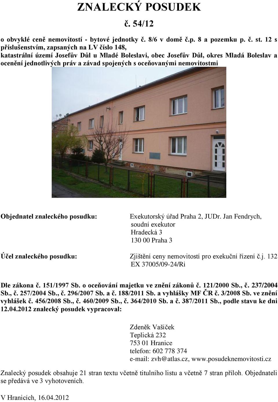 nemovitostmi Objednatel znaleckého posudku: Exekutorský úřad Praha 2, JUDr.