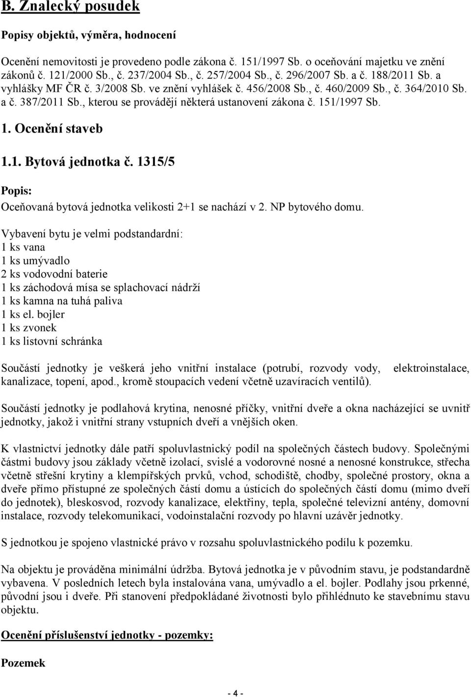 , kterou se provádějí některá ustanovení zákona č. 151/1997 Sb. 1. Ocenění staveb 1.1. Bytová jednotka č. 1315/5 Popis: Oceňovaná bytová jednotka velikosti 2+1 se nachází v 2. NP bytového domu.