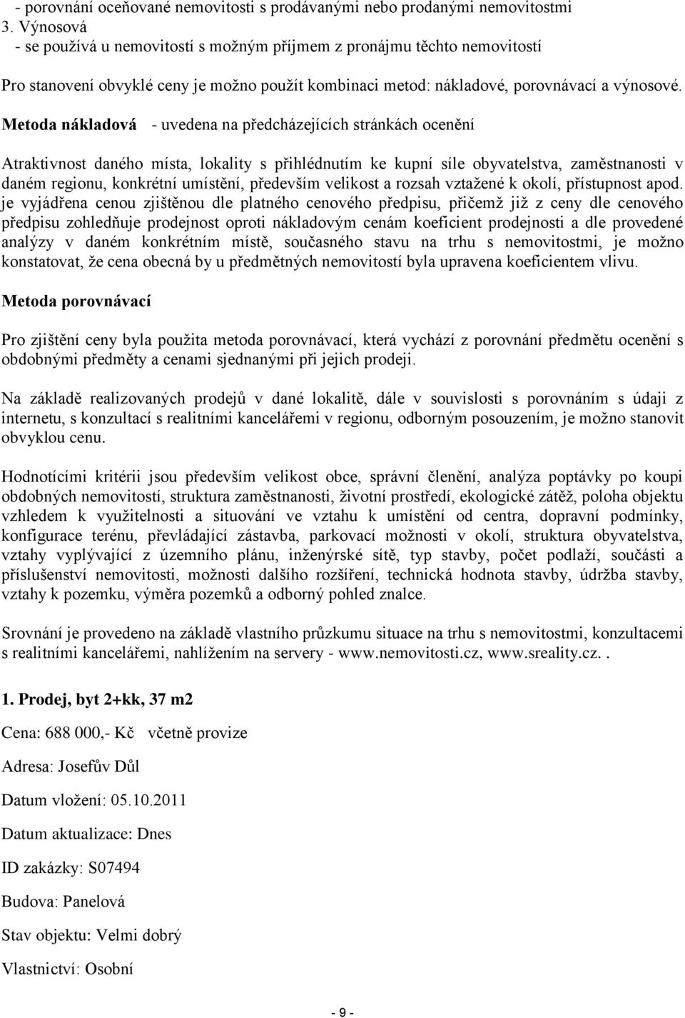 Metoda nákladová - uvedena na předcházejících stránkách ocenění Atraktivnost daného místa, lokality s přihlédnutím ke kupní síle obyvatelstva, zaměstnanosti v daném regionu, konkrétní umístění,