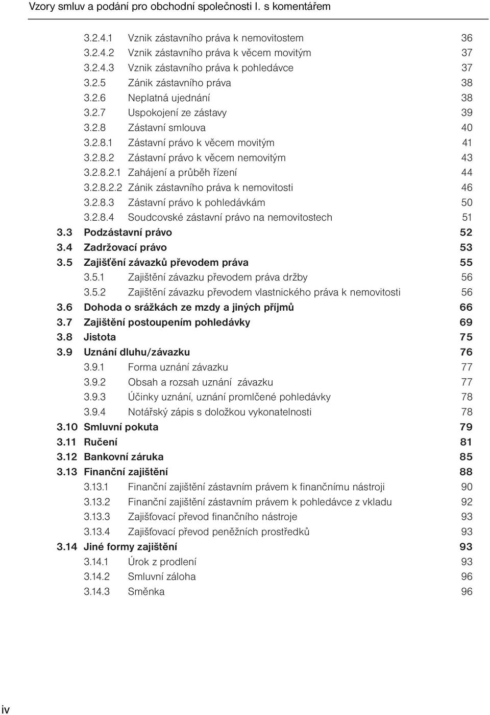 2.8.2.1 Zahájení a průběh řízení 44 3.2.8.2.2 Zánik zástavního práva k nemovitosti 46 3.2.8.3 Zástavní právo k pohledávkám 50 3.2.8.4 Soudcovské zástavní právo na nemovitostech 51 3.