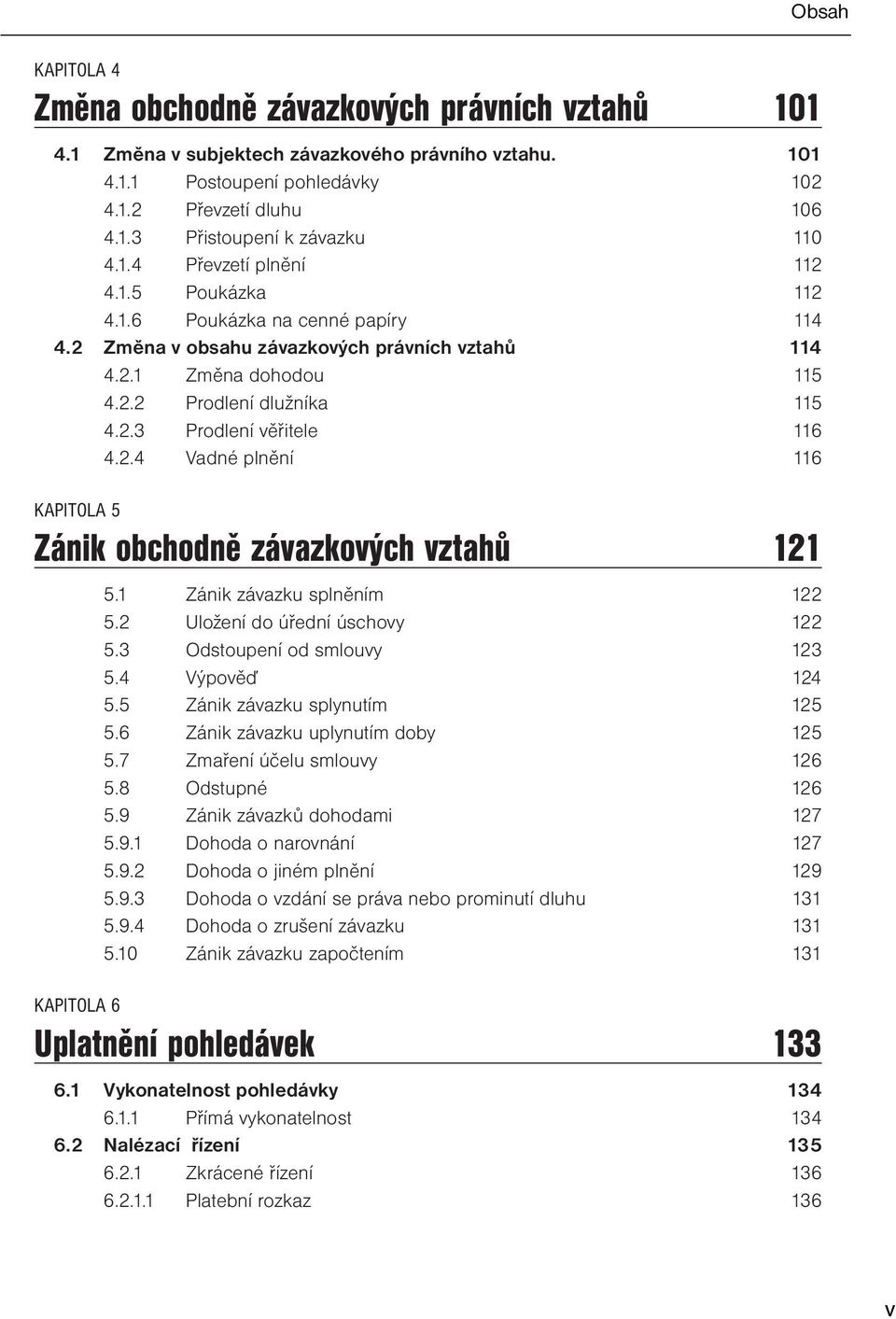 2.4 Vadné plnění 116 KAPITOLA 5 Zánik obchodně závazkových vztahů 121 5.1 Zánik závazku splněním 122 5.2 Uložení do úřední úschovy 122 5.3 Odstoupení od smlouvy 123 5.4 Výpověď 124 5.