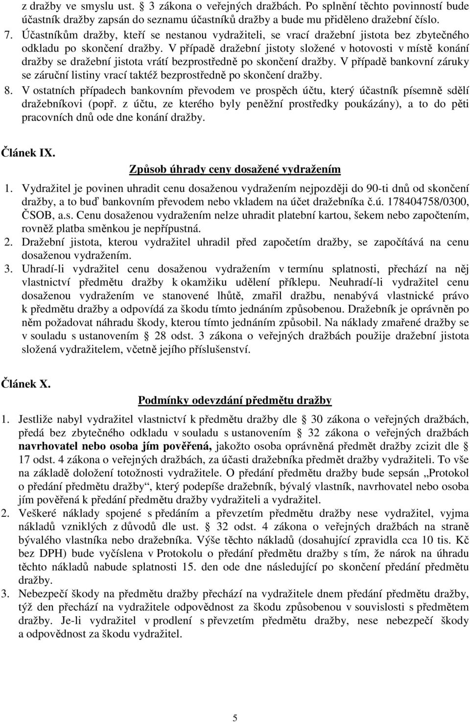 V případě dražební jistoty složené v hotovosti v místě konání dražby se dražební jistota vrátí bezprostředně po skončení dražby.