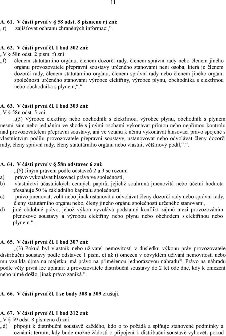 členem statutárního orgánu, členem správní rady nebo členem jiného orgánu společnosti určeného stanovami výrobce elektřiny, výrobce plynu, obchodníka s elektřinou nebo obchodníka s plynem,.. A. 63.