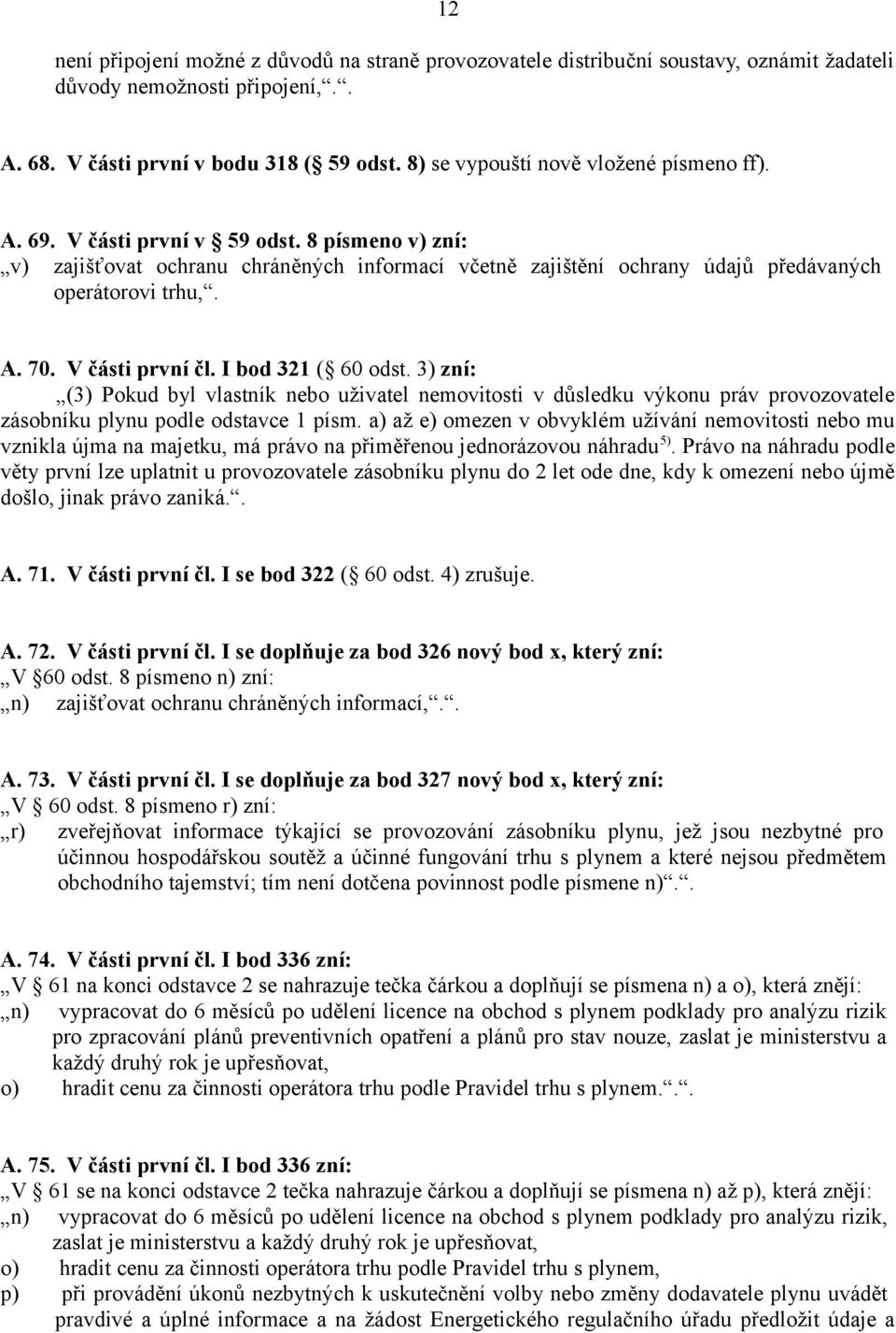 V části první čl. I bod 321 ( 60 odst. 3) zní: (3) Pokud byl vlastník nebo uživatel nemovitosti v důsledku výkonu práv provozovatele zásobníku plynu podle odstavce 1 písm.