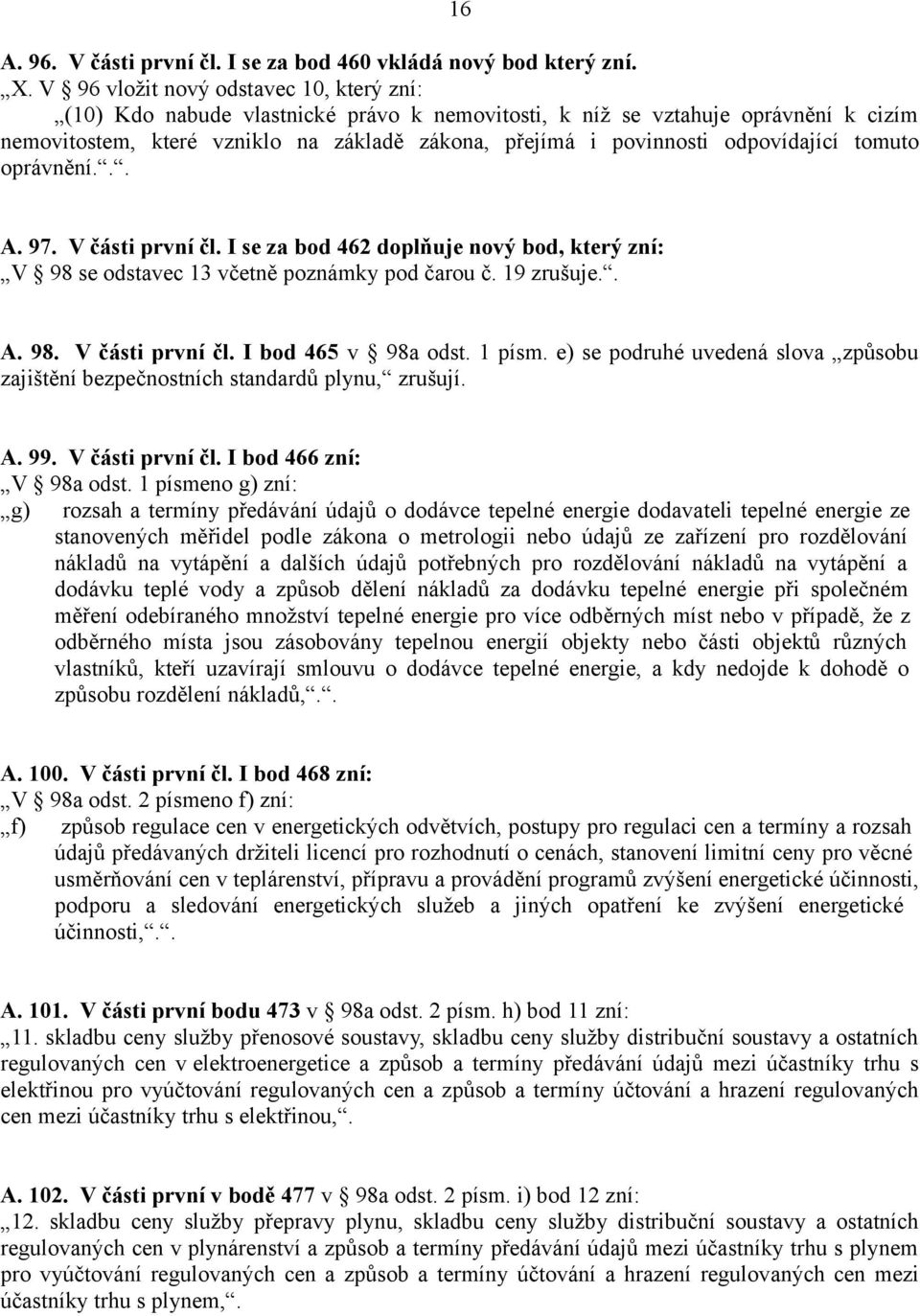 odpovídající tomuto oprávnění... A. 97. V části první čl. I se za bod 462 doplňuje nový bod, který zní: V 98 se odstavec 13 včetně poznámky pod čarou č. 19 zrušuje.. A. 98. V části první čl. I bod 465 v 98a odst.