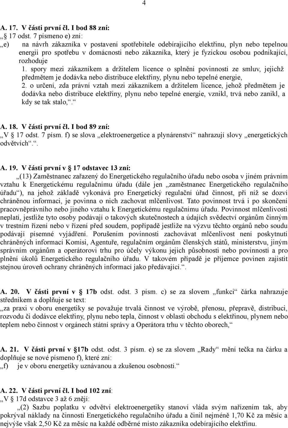 rozhoduje 1. spory mezi zákazníkem a držitelem licence o splnění povinností ze smluv, jejichž předmětem je dodávka nebo distribuce elektřiny, plynu nebo tepelné energie, 2.