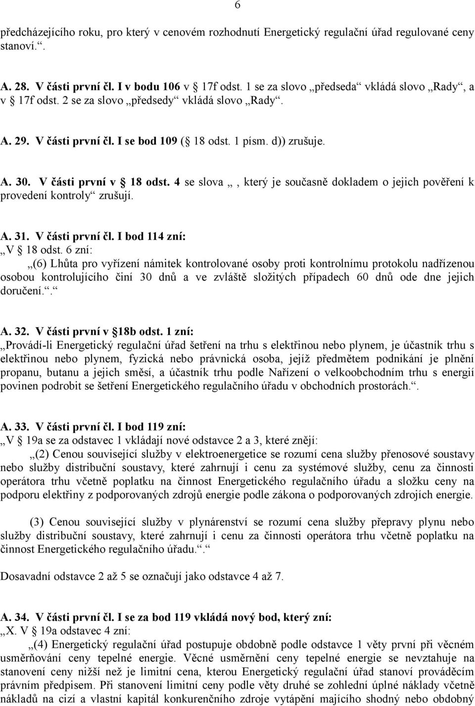 4 se slova, který je současně dokladem o jejich pověření k provedení kontroly zrušují. A. 31. V části první čl. I bod 114 zní: V 18 odst.