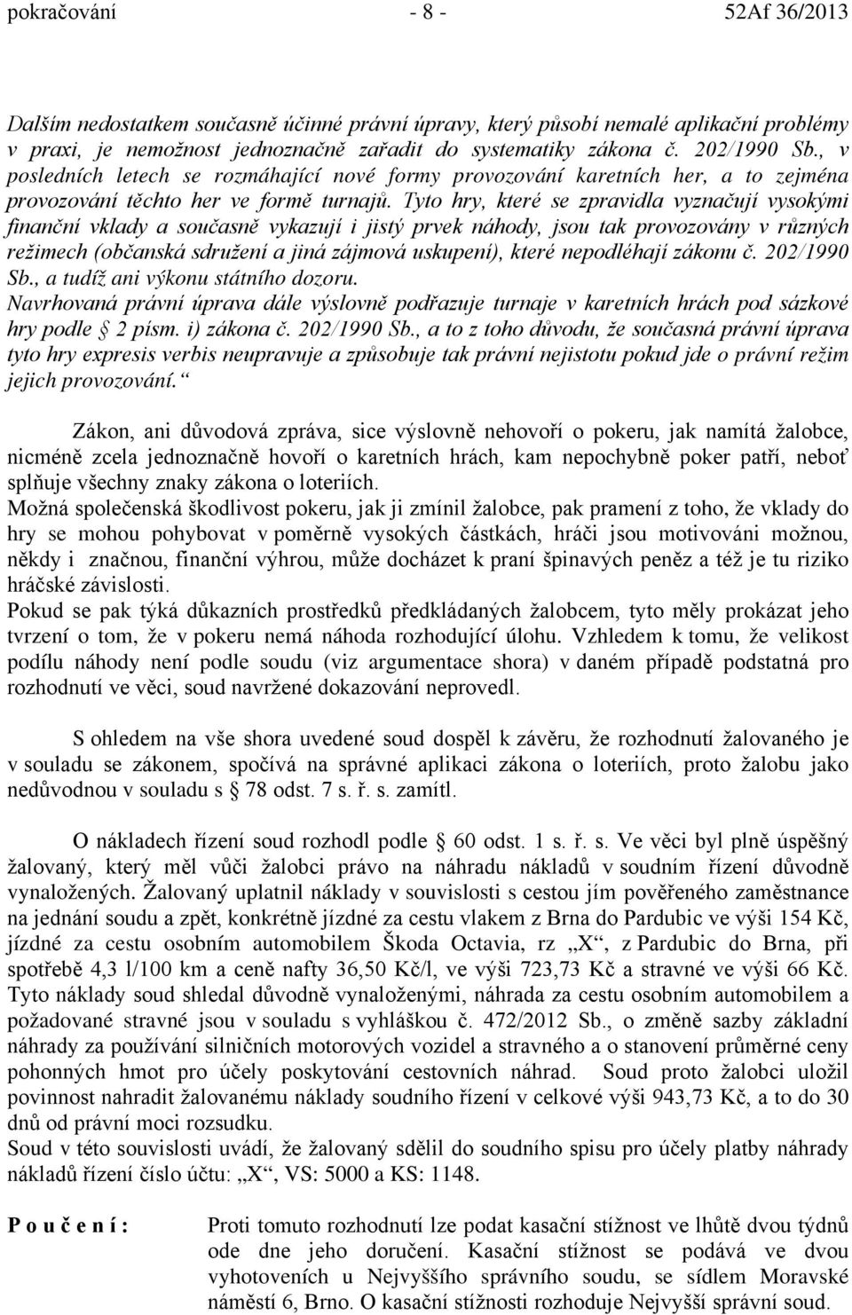 Tyto hry, které se zpravidla vyznačují vysokými finanční vklady a současně vykazují i jistý prvek náhody, jsou tak provozovány v různých režimech (občanská sdružení a jiná zájmová uskupení), které