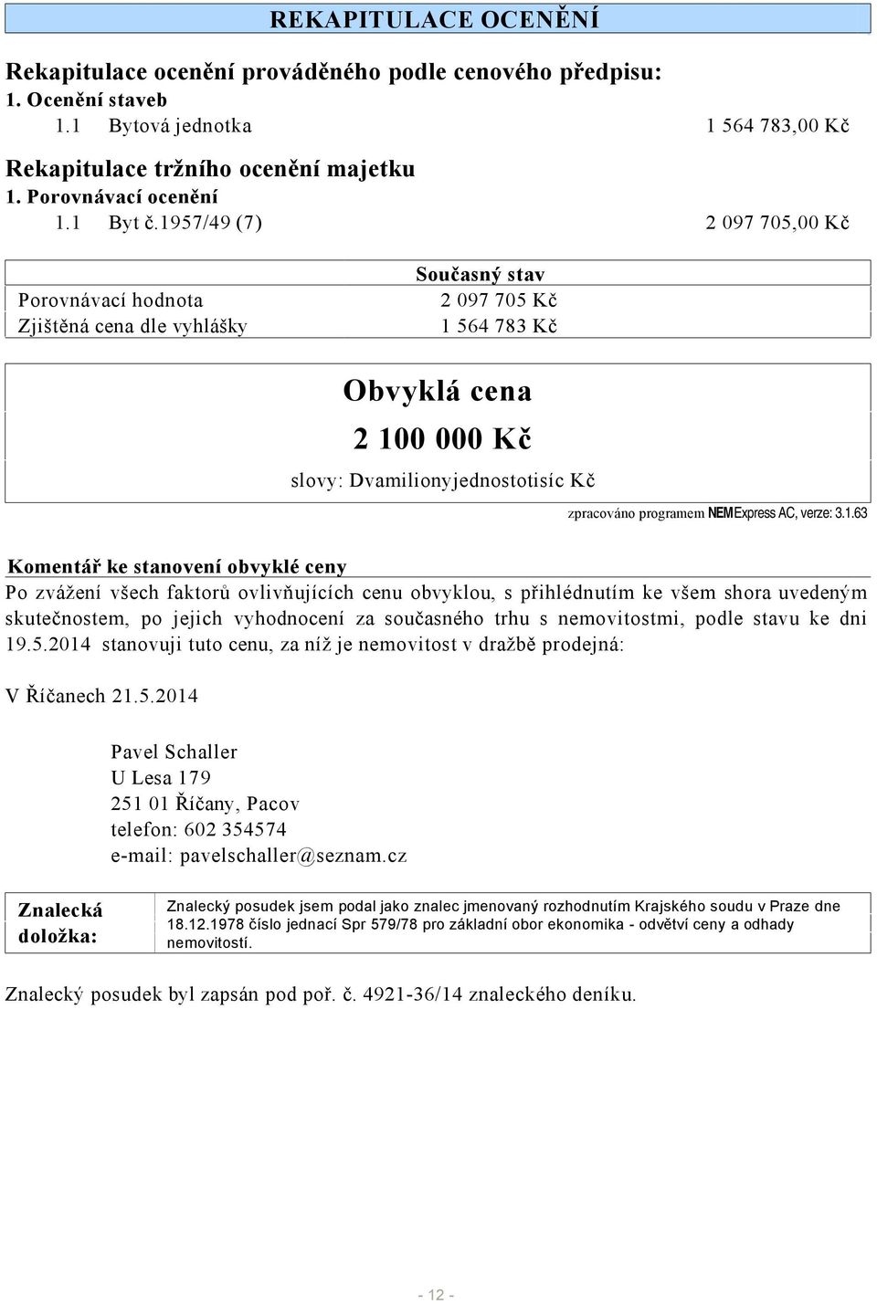 1957/49 (7) 2 097 705,00 Kč Porovnávací hodnota Zjištěná cena dle vyhlášky Současný stav 2 097 705 Kč 1 564 783 Kč Obvyklá cena 2 100 000 Kč slovy: Dvamilionyjednostotisíc Kč zpracováno programem