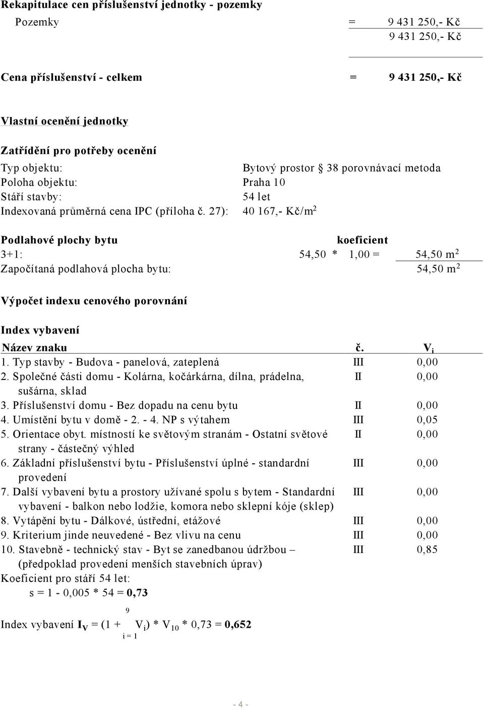 27): 40 167,- Kč/m 2 Podlahové plochy bytu koeficient 3+1: 54,50 * 1,00 = 54,50 m 2 Započítaná podlahová plocha bytu: 54,50 m 2 Výpočet indexu cenového porovnání Index vybavení Název znaku č. V i 1.