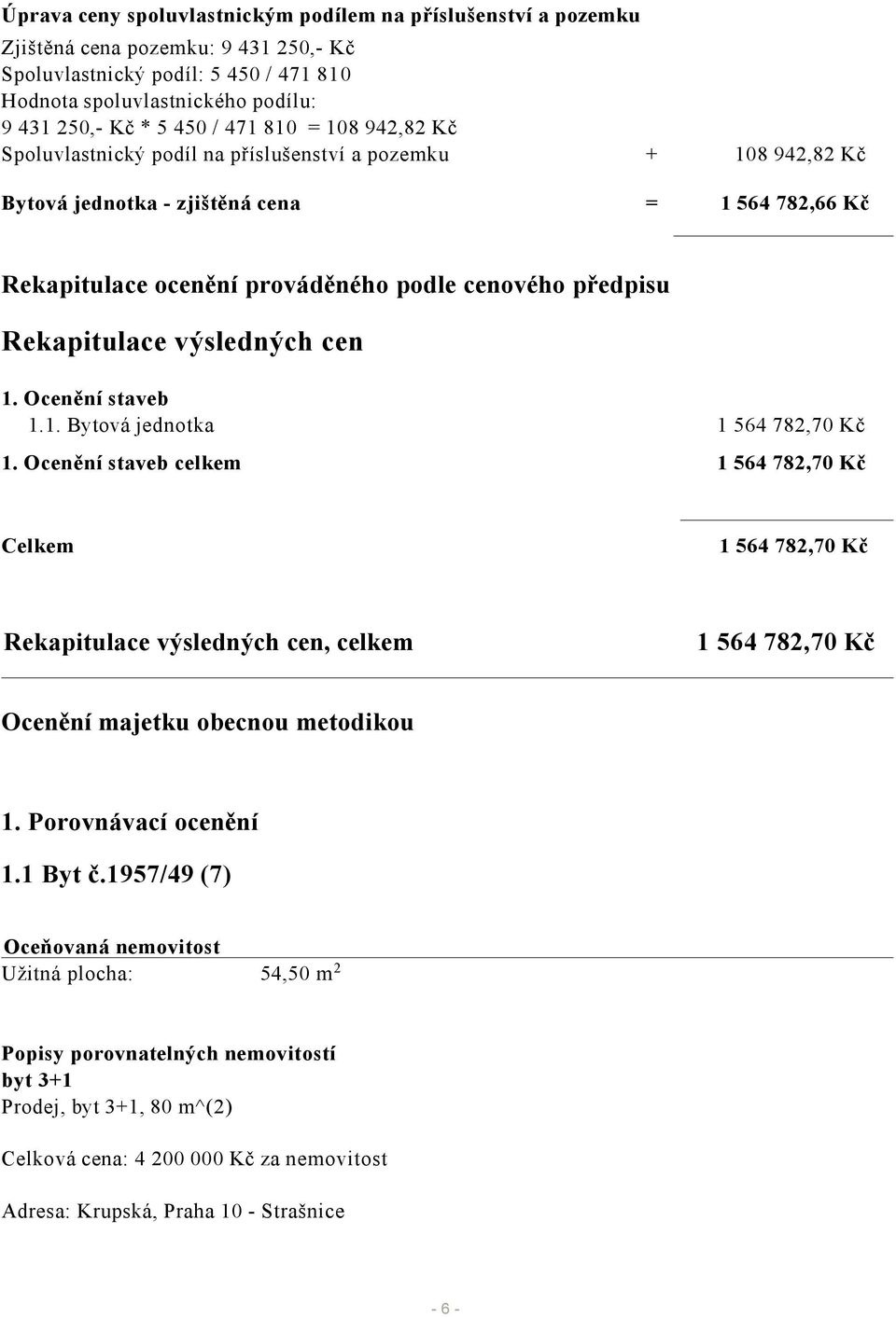 Rekapitulace výsledných cen 1. Ocenění staveb 1.1. Bytová jednotka 1 564 782,70 Kč 1.