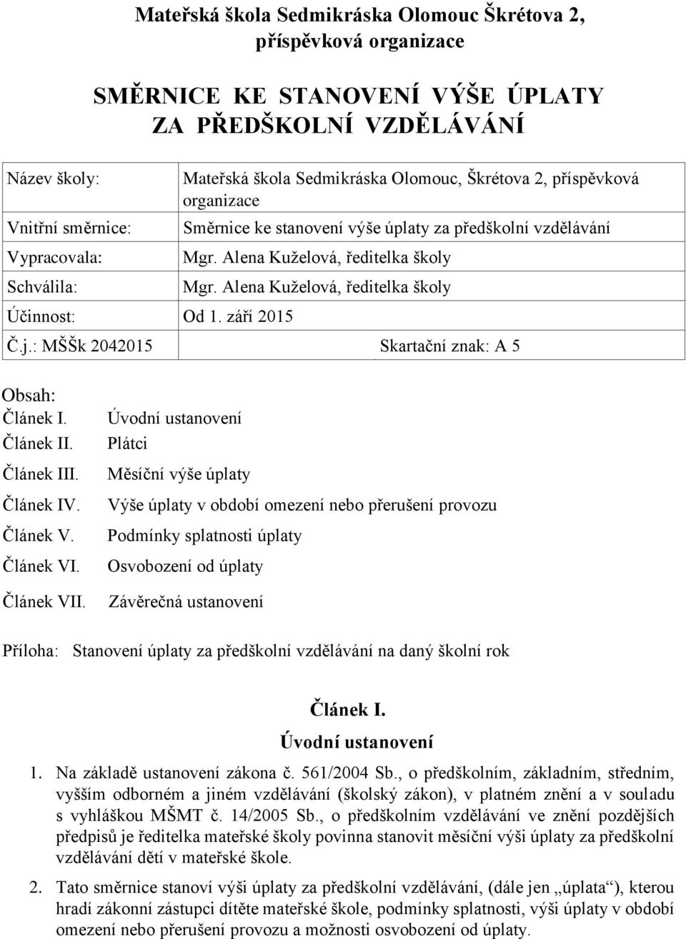 Alena Kuželová, ředitelka školy Účinnost: Od 1. září 2015 Č.j.: MŠŠk 2042015 Skartační znak: A 5 Obsah: Článek I. Článek II. Článek III. Článek IV. Článek V. Článek VI. Článek VII.