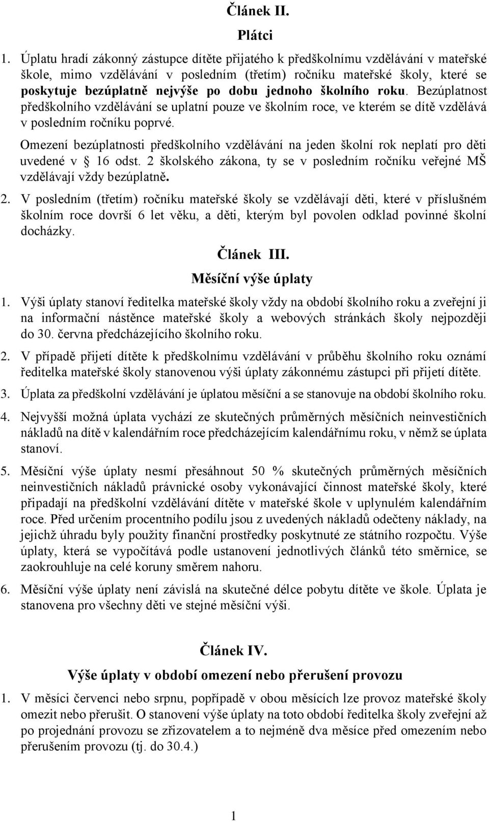 jednoho školního roku. Bezúplatnost předškolního vzdělávání se uplatní pouze ve školním roce, ve kterém se dítě vzdělává v posledním ročníku poprvé.