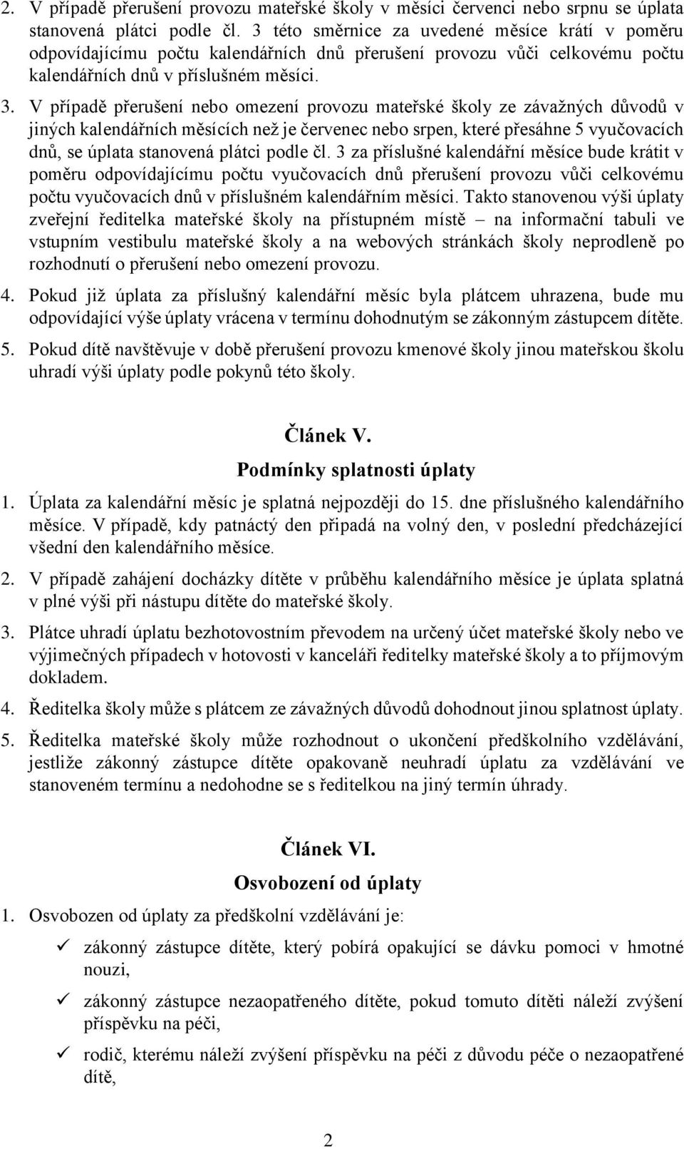 V případě přerušení nebo omezení provozu mateřské školy ze závažných důvodů v jiných kalendářních měsících než je červenec nebo srpen, které přesáhne 5 vyučovacích dnů, se úplata stanovená plátci