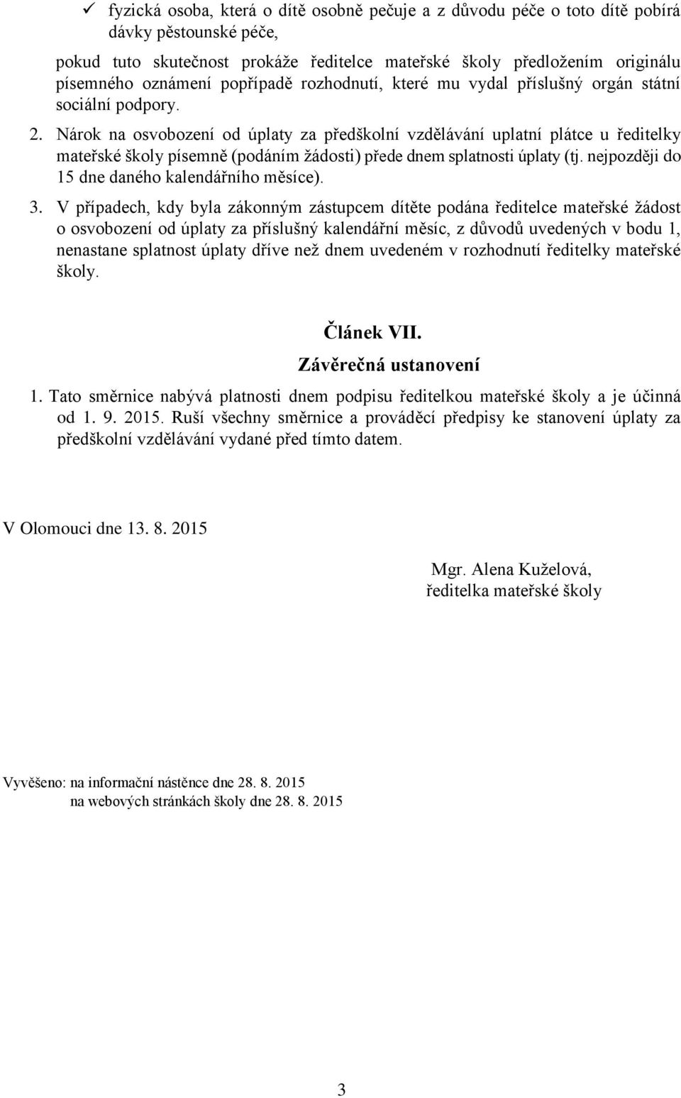 Nárok na osvobození od úplaty za předškolní vzdělávání uplatní plátce u ředitelky mateřské školy písemně (podáním žádosti) přede dnem splatnosti úplaty (tj.