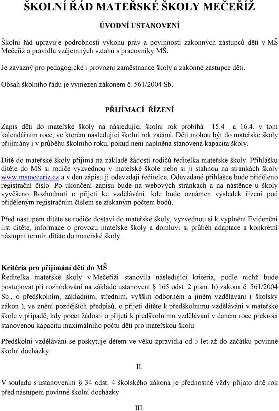 PŘIJÍMACÍ ŘÍZENÍ Zápis dětí do mateřské školy na následující školní rok probíhá 15.4 a 16.4. v tom kalendářním roce, ve kterém následující školní rok začíná.